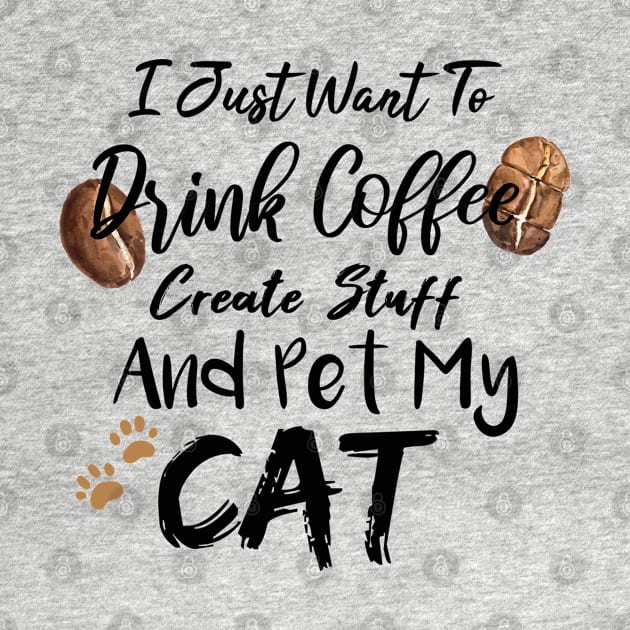 I Just Want To Drink Coffee Create Stuff And Pet My Cat by SAM DLS